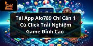 Tải App Alo789 Chỉ Cần 1 Cú Click Trải Nghiệm Game Đỉnh Cao