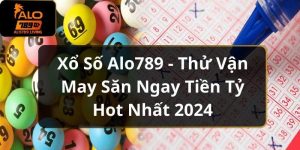 Xổ Số Alo789 - Thử Vận May Săn Ngay Tiền Tỷ Hot Nhất 2024